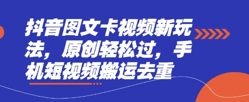抖音图文卡视频新玩法,原创轻松过,手机短视频搬运去重-网创联盟