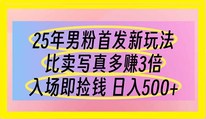 (14219期)25年男粉首发新玩法 比卖写真赚的更多 入场即捡钱 日入500-网创联盟