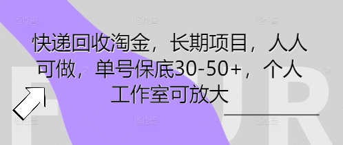 快递回收淘金，长期项目，人人可做，单号保底30-50+，个人工作室可放大-网创联盟