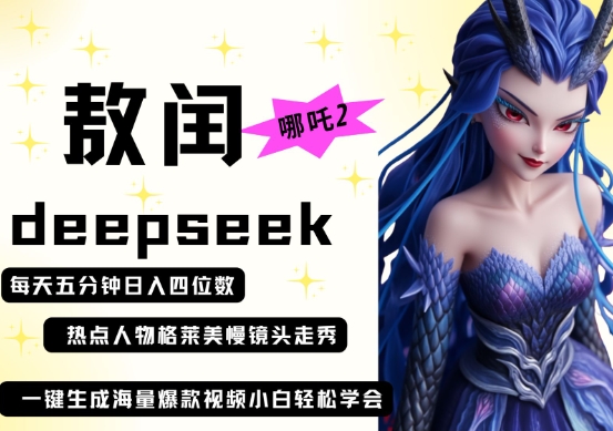deepseek+哪吒2敖润姑姑走秀+爆款视频,起号快,爆款多,每天五分钟,日入四位数-网创联盟