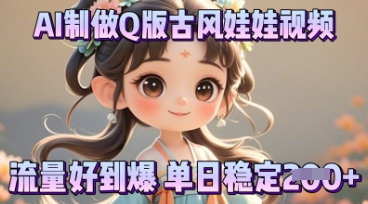 利用AI制做Q版古风娃娃视频,只需三步新手也能做出流量好到爆-网创联盟