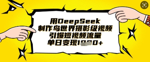 用DeepSeek制作鸟世界摄影级视频,引爆短视频流量,单日变现1k-网创联盟