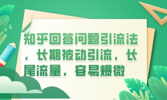知乎回答问题引流法,长期被动引流,长尾流量,私域变现必学课程-网创联盟