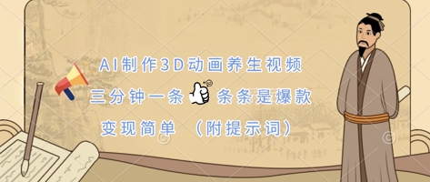AI制作3D动画养生视频,三分钟一条,条条是爆款,变现简单(附提示词)-网创联盟