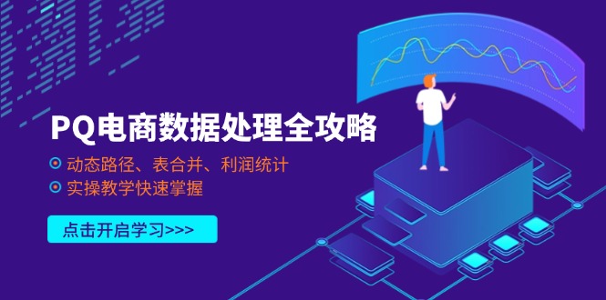 （14240期）PQ电商数据处理全攻略，动态路径、表合并、利润统计，实操教学快速掌握-网创联盟