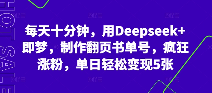 每天十分钟,用Deepseek+即梦,制作翻页书单号,疯狂涨粉,单日轻松变现5张-网创联盟