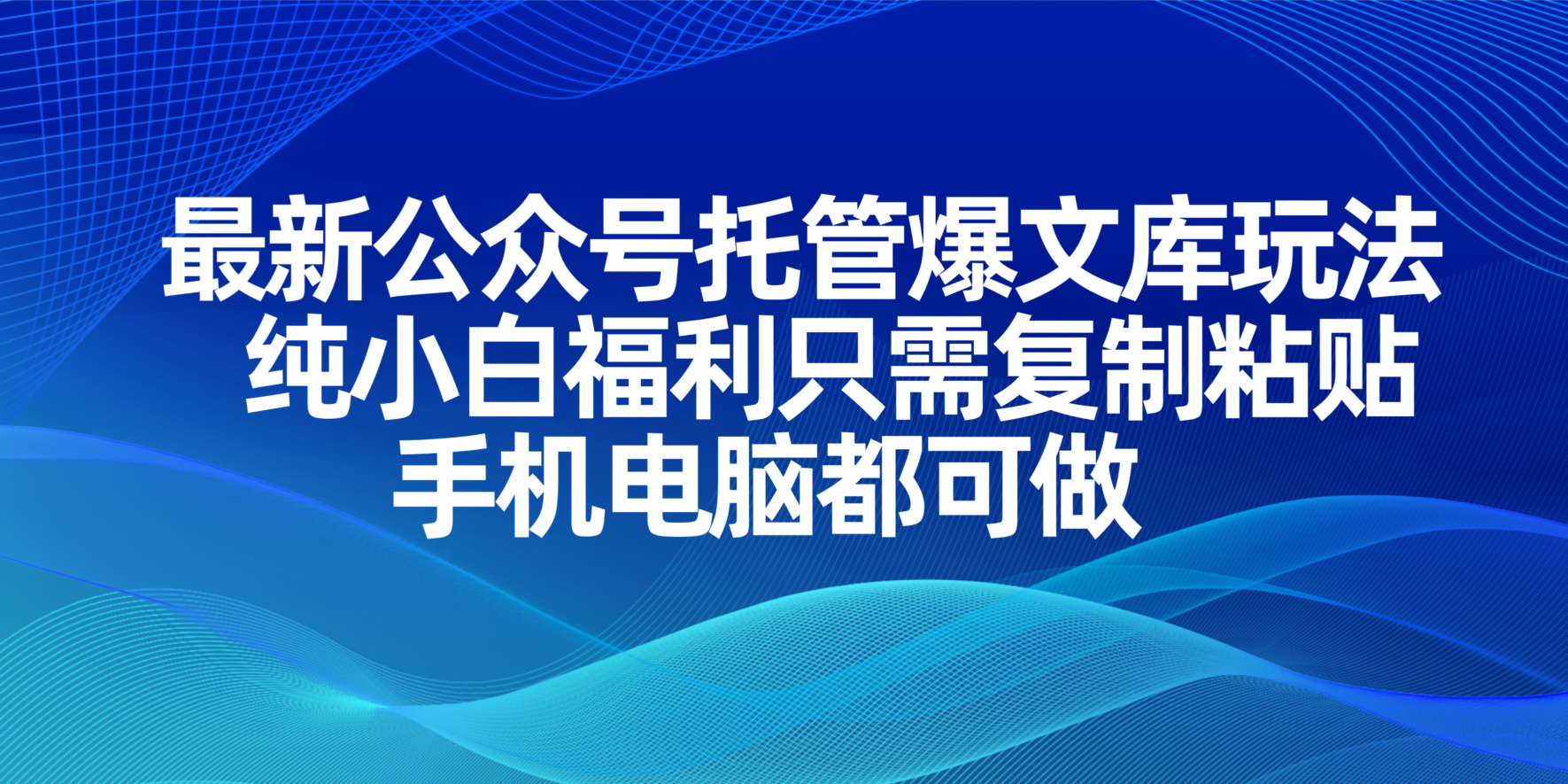 (14235期)最新公众号托管爆文库玩法,纯小白福利只需复制粘贴,手机电脑都可做-网创联盟