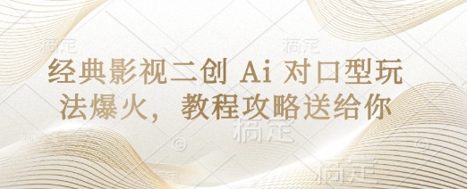 经典影视二创 Ai 对口型玩法爆火,教程攻略送给你-网创联盟