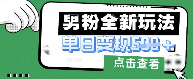 最新男粉暴力变现项目实操版教程,小白也能轻松上手,月入1w【揭秘】-网创联盟