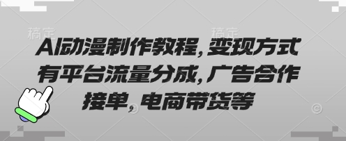 AI动漫制作教程,变现方式有平台流量分成,广告合作接单,电商带货等-网创联盟