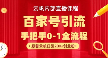 【云帆内部直播课】百家号高效引流 ,单号单日引300+精准创业粉,一分钟一条原创素材,引爆你的私域流量-网创联盟