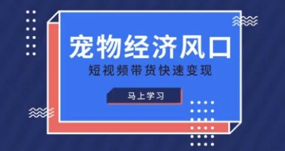 宠物赛道快速变现精品课,宠物经济风口,短视频带货快速变现-网创联盟