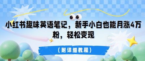 小红书趣味英语笔记,新手小白也能月涨4W粉,轻松变现(附详细教程)-网创联盟