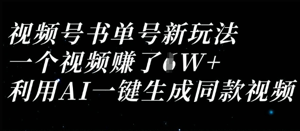 视频号书单号新玩法,一个视频收益过1W,利用AI一键生成同款视频-网创联盟