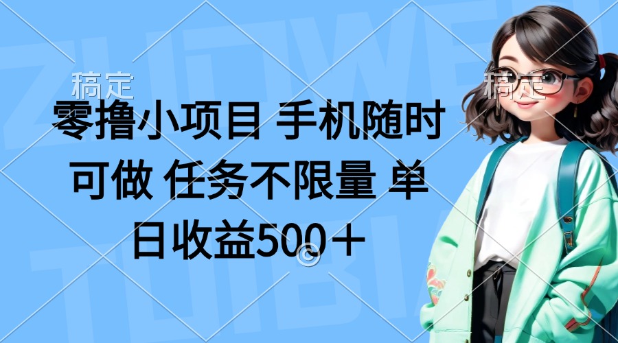 (14293期)零撸小项目 手机随时可做 任务不限量 单日收益500+-网创联盟