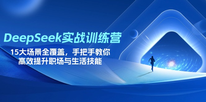 （14236期）DeepSeek实战训练营，15大场景全覆盖，手把手教你高效提升职场与生活技能-网创联盟
