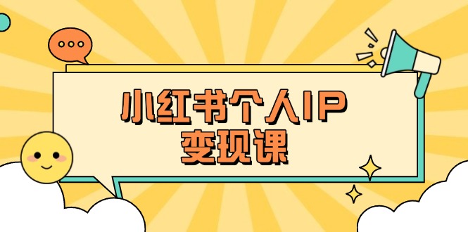 (14172期)小红书个人变现课:精准人设定位+爆款选题拆解,教你打造百万流量账号秘籍-网创联盟